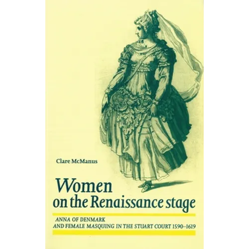 Women on the Renaissance Stage: Anna of Denmark and Female Masquing in the Stuart Court 1590-1619 - Paperback