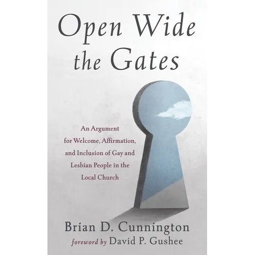 Open Wide the Gates: An Argument for Welcome, Affirmation, and Inclusion of Gay and Lesbian People in the Local Church - Hardcover