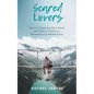 Scared Lovers: How to Overcome Past Hurts and Fear to Create an Extraordinary Relationship - Paperback
