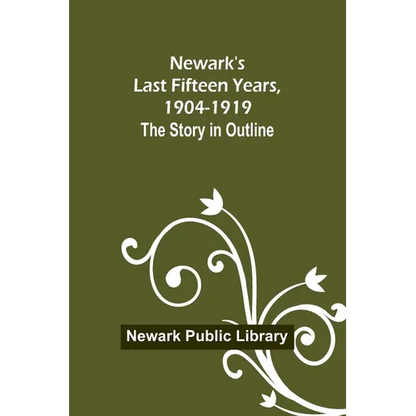 Newark's Last Fifteen Years, 1904-1919. The Story in Outline - Paperback
