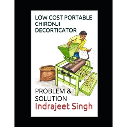 Low cost portable Chironji decorticator: Problem & Solution by Indrajeet Singh - Paperback