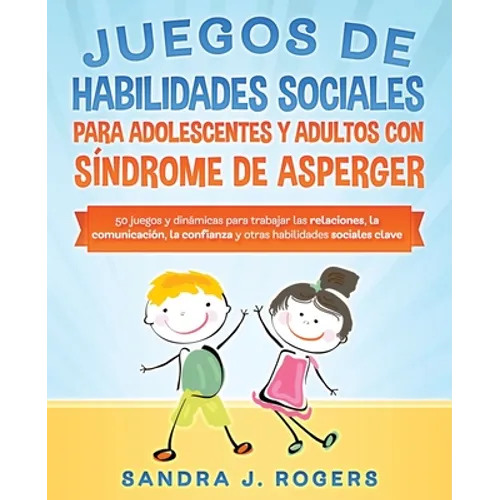 Juegos de habilidades sociales para adolescentes y adultos con síndrome de Asperger. 50 juegos y dinámicas para trabajar en las relaciones, la comunic - Paperback