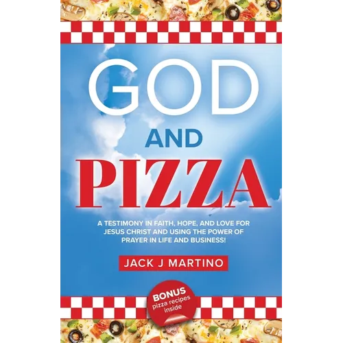 God and Pizza: A Testimony in Faith, Hope, and Love for Jesus Christ and Using the Power of Prayer in Life and Business - Paperback