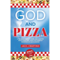 God and Pizza: A Testimony in Faith, Hope, and Love for Jesus Christ and Using the Power of Prayer in Life and Business - Paperback