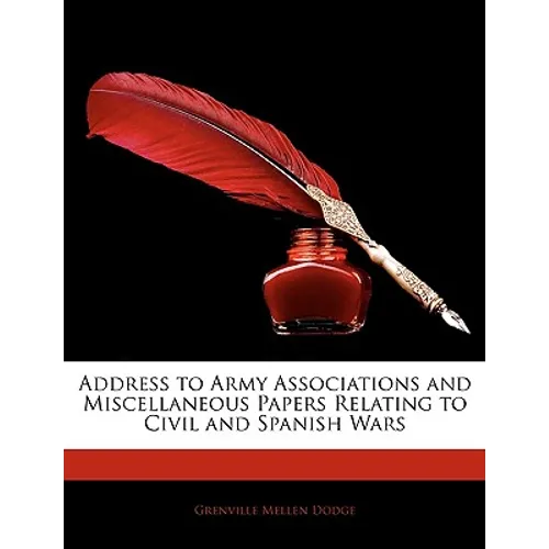 Address to Army Associations and Miscellaneous Papers Relating to Civil and Spanish Wars - Paperback