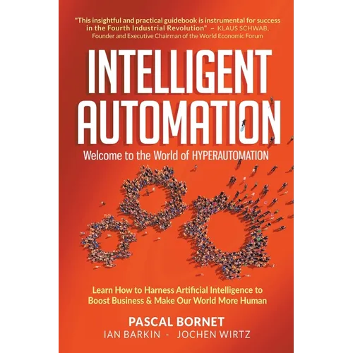 Intelligent Automation: Welcome to the World of Hyperautomation: Learn How to Harness Artificial Intelligence to Boost Business & Make Our World More - Paperback