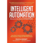 Intelligent Automation: Welcome to the World of Hyperautomation: Learn How to Harness Artificial Intelligence to Boost Business & Make Our World More - Paperback