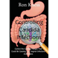 Controlling Candida Infections: Control the Candida Fungus That Could Be Causing Your Vaginal Infections And Others - Paperback