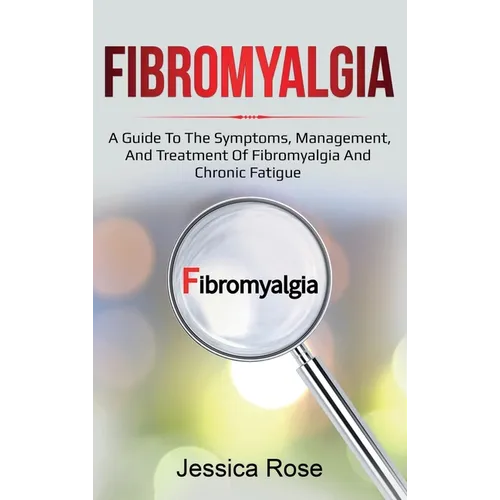 Fibromyalgia: A Guide to the Symptoms, Management, and Treatment of Fibromyalgia and Chronic Fatigue - Hardcover