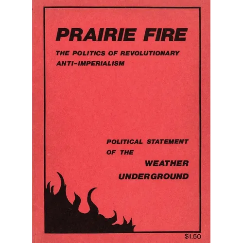 Prairie Fire: The Politics Of Revolutionary Anti-Imperialism - The Political Statement Of The Weather Underground (Reprint From The Original) - Paperback