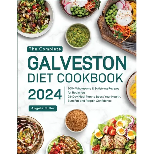 The Complete Galveston Diet Cookbook 2024: 200+ Wholesome & Satisfying Recipes for Beginners 28-Day Meal Plan to Boost Your Health, Burn Fat and Regai - Paperback