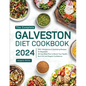 The Complete Galveston Diet Cookbook 2024: 200+ Wholesome & Satisfying Recipes for Beginners 28-Day Meal Plan to Boost Your Health, Burn Fat and Regai - Paperback