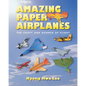 Amazing Paper Airplanes: The Craft and Science of Flight - Paperback