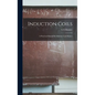Induction Coils; a Practical Manual for Amateur Coil-makers - Hardcover