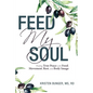 Feed My Soul: Finding True Peace with Food, Movement, Rest, and Body Image - Paperback
