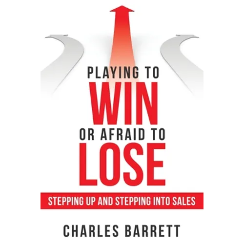 Playing to Win or Afraid to Lose: Stepping up and Stepping into Sales - Paperback