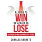 Playing to Win or Afraid to Lose: Stepping up and Stepping into Sales - Paperback