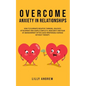 Overcome Anxiety in Relationships: How to Eliminate Negative Thinking, Jealousy, Attachment, and Couple Conflicts-Insecurity and Fear of Abandonment O - Paperback