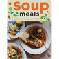 Soup Meals: Soups to Feed Body, Soul & Friends - Hardcover