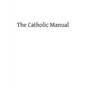 The Catholic Manual: Containing a Selection of Prayers and Devotional Exercises for the Use of Christians in Every State of Life - Paperback