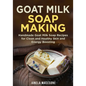 Goat Milk Soap Making: Handmade Goat Milk Soap Recipes for Clean and Healthy Skin and Energy Boosting - Paperback