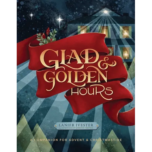 Glad and Golden Hours: A Companion for Advent and Christmastide - Hardcover