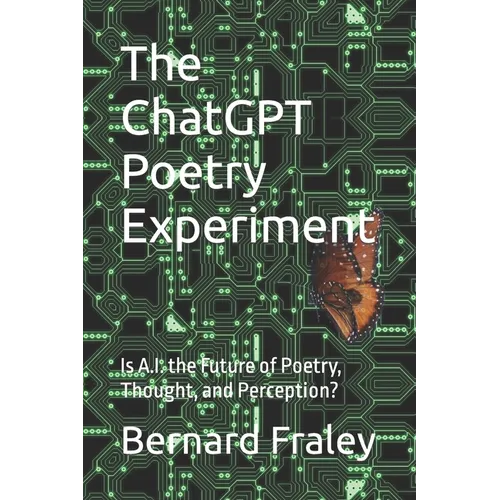 The ChatGPT Poetry Experiment: Is A.I. the Future of Poetry, Thought, and Perception? - Paperback