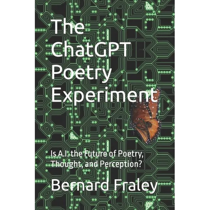 The ChatGPT Poetry Experiment: Is A.I. the Future of Poetry, Thought, and Perception? - Paperback