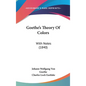 Goethe's Theory Of Colors: With Notes (1840) - Hardcover