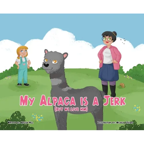 My Alpaca is a Jerk: (But We Love Him) - Hardcover
