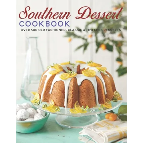 Southern Dessert Cookbook: Over 500 old Fashioned, Classic & Timeless Desserts - Paperback
