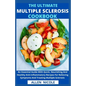 The Ultimate Multiple Sclerosis Cookbook: An Essential Guide With Quick, Nourishing And Healthy Anti-inflammatory Recipes For Relieving Symptoms And T - Paperback