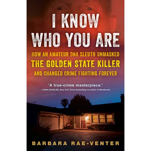 I Know Who You Are: How an Amateur DNA Sleuth Unmasked the Golden State Killer and Changed Crime Fighting Forever - Paperback