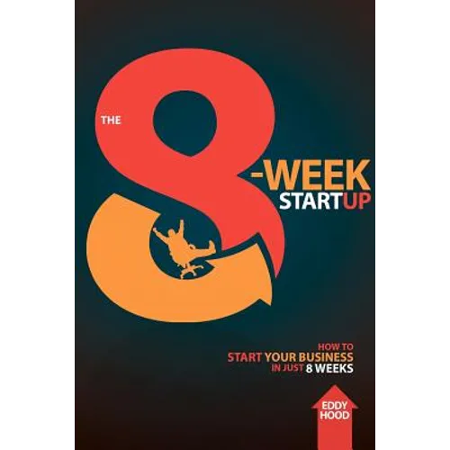 The 8-Week Startup: How to Start Your Business in Just 8 Weeks - Paperback