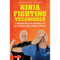 Ninja Fighting Techniques: A Modern Master's Approach to Self-Defense and Avoiding Conflict - Hardcover