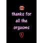 thanks for all the orgasms: Funny Valentine's Day Gifts for Him - Husband - Boyfriend - Joke Valentines Day Card Alternative - Paperback