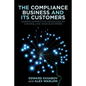 The Compliance Business and Its Customers: Gaining Competitive Advantage by Controlling Your Customers - Hardcover