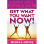 GET WHAT YOU WANT NOW! Money, Love, Power & More: The Essential Handbook for Building A Dream Life - Paperback