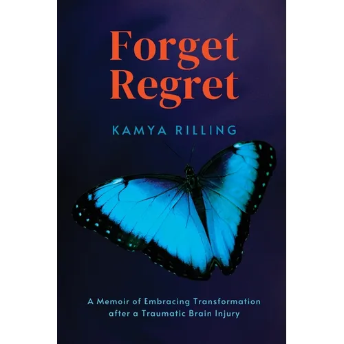 Forget Regret: A Memoir of Embracing Transformation after a Traumatic Brain Injury - Paperback