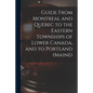 Guide From Montreal and Quebec to the Eastern Townships of Lower Canada, and to Portland (Maine) [microform] - Paperback