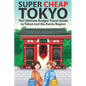Super Cheap Tokyo: The Ultimate Budget Travel Guide to Tokyo and the Kanto Region - Paperback