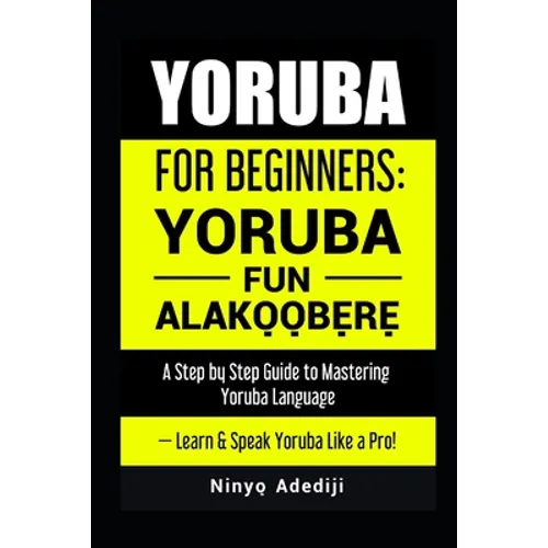 Yoruba for Beginners: YORÙBÁ FÚN ALÁKỌ̀Ọ́BẸ̀RẸ̀ A Step by Step Guide to - Paperback