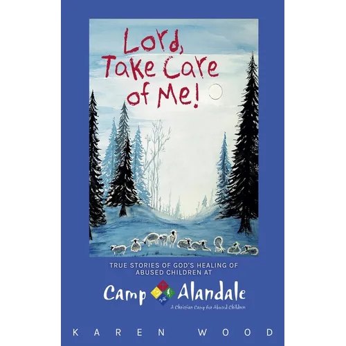Lord, Take Care of Me!: True Stories of Healing of Abused Children at Camp Alandale - Paperback