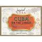 Cuba on the Labels: A Selection of Cuba-Themed Cigar Labels Printed Outside of Cuba - Paperback
