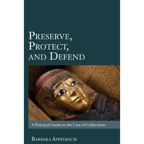 Preserve, Protect, and Defend: A Practical Guide to the Care of Collections - Paperback