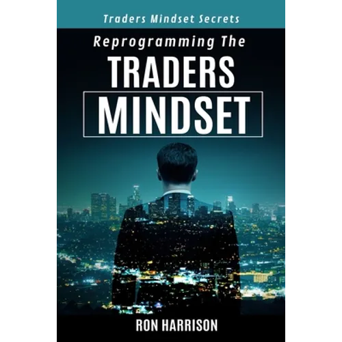 Reprogramming Traders Mindset: Traders mindset secrets - Paperback