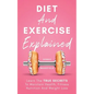 Diet And Exercise Explained: Learn The True Secrets To Maintain Health, Fitness Nutrition And Weight Loss - Paperback