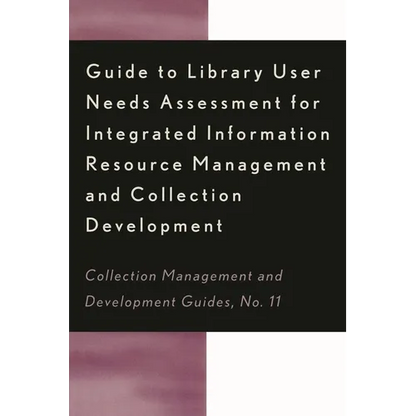 Guide to Library User Needs Assessment for Integrated Information Resource: Management and Collection Development - Paperback