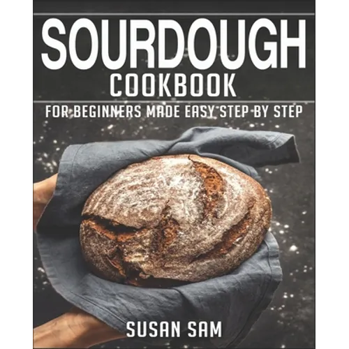 Sourdough Cookbook: Book 3, for Beginners Made Easy Step by Step - Paperback