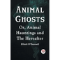 Animal Ghosts Or, Animal Hauntings And The Hereafter - Paperback